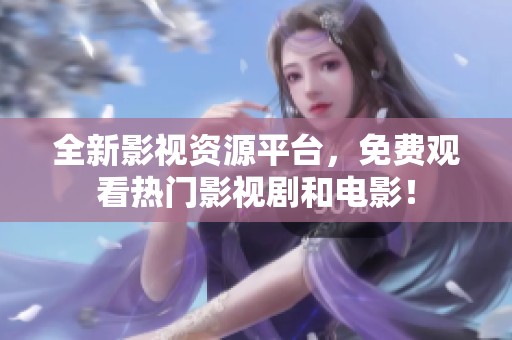 全新影视资源平台，免费观看热门影视剧和电影！