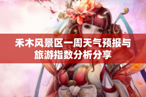 禾木风景区一周天气预报与旅游指数分析分享