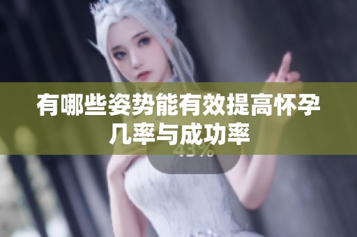 有哪些姿势能有效提高怀孕几率与成功率