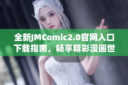 全新JMComic2.0官网入口下载指南，畅享精彩漫画世界