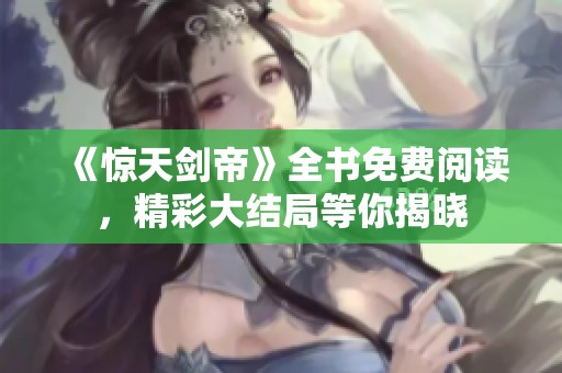 《惊天剑帝》全书免费阅读，精彩大结局等你揭晓