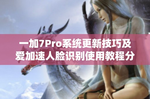一加7Pro系统更新技巧及爱加速人脸识别使用教程分享