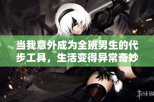 当我意外成为全班男生的代步工具，生活变得异常奇妙