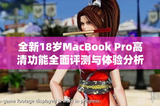 全新18岁MacBook Pro高清功能全面评测与体验分析