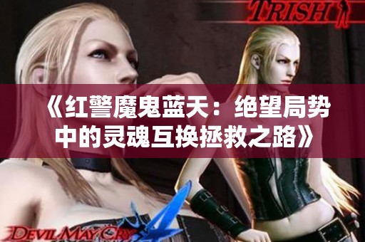 《红警魔鬼蓝天：绝望局势中的灵魂互换拯救之路》