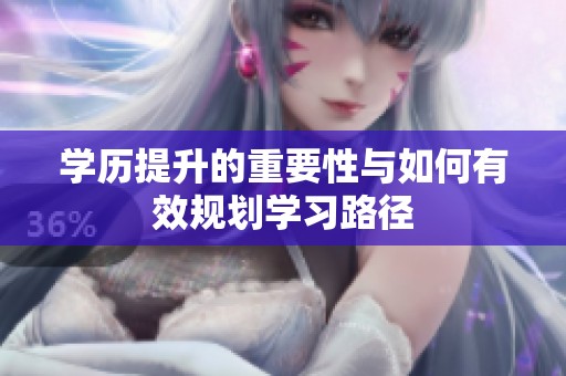 学历提升的重要性与如何有效规划学习路径