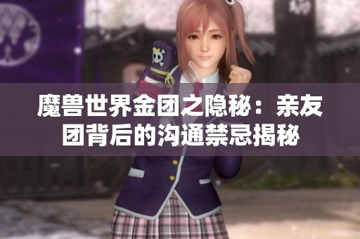 魔兽世界金团之隐秘：亲友团背后的沟通禁忌揭秘