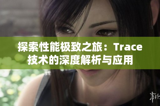 探索性能极致之旅：Trace技术的深度解析与应用