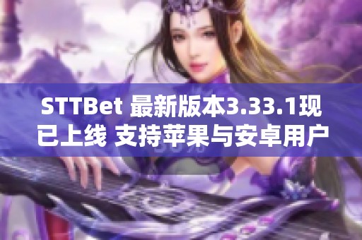 STTBet 最新版本3.33.1现已上线 支持苹果与安卓用户下载使用