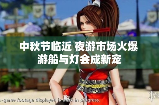 中秋节临近 夜游市场火爆 游船与灯会成新宠