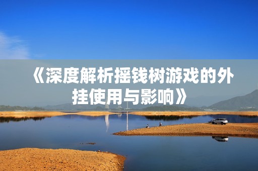 《深度解析摇钱树游戏的外挂使用与影响》