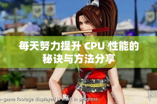 每天努力提升 CPU 性能的秘诀与方法分享