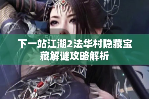下一站江湖2法华村隐藏宝藏解谜攻略解析