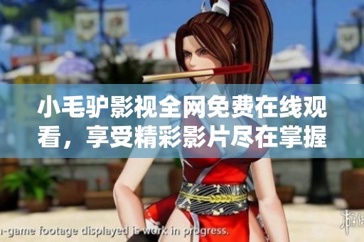 小毛驴影视全网免费在线观看，享受精彩影片尽在掌握中