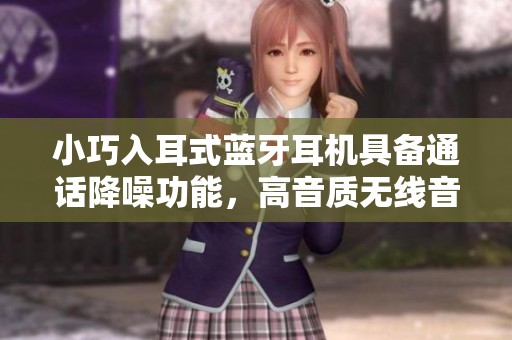 小巧入耳式蓝牙耳机具备通话降噪功能，高音质无线音乐与游戏兼容