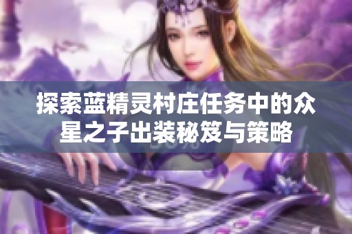 探索蓝精灵村庄任务中的众星之子出装秘笈与策略