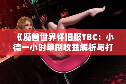 《魔兽世界怀旧服TBC：小德一小时单刷收益解析与打金策略》