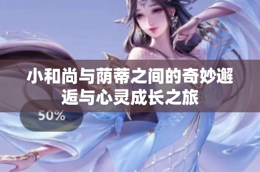 小和尚与荫蒂之间的奇妙邂逅与心灵成长之旅