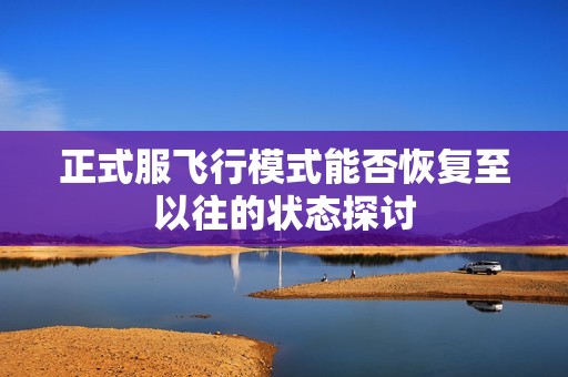 正式服飞行模式能否恢复至以往的状态探讨