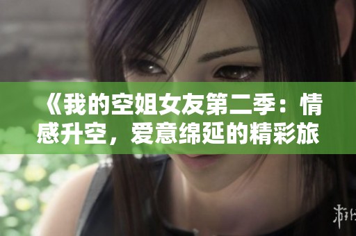 《我的空姐女友第二季：情感升空，爱意绵延的精彩旅程》