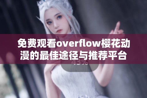 免费观看overflow樱花动漫的最佳途径与推荐平台