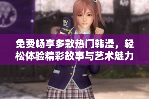 免费畅享多款热门韩漫，轻松体验精彩故事与艺术魅力