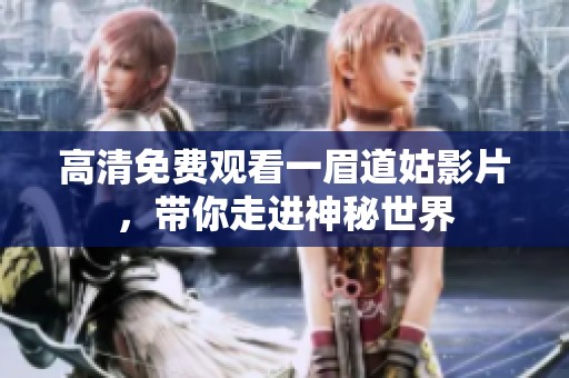 高清免费观看一眉道姑影片，带你走进神秘世界