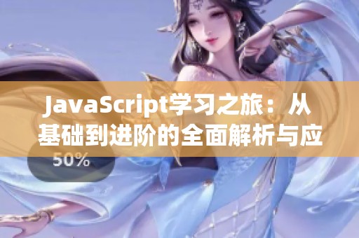 JavaScript学习之旅：从基础到进阶的全面解析与应用
