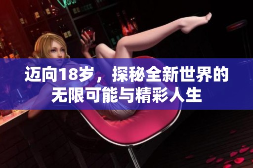 迈向18岁，探秘全新世界的无限可能与精彩人生