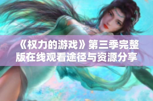 《权力的游戏》第三季完整版在线观看途径与资源分享