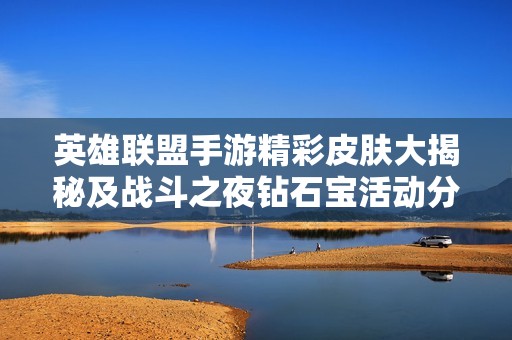 英雄联盟手游精彩皮肤大揭秘及战斗之夜钻石宝活动分析