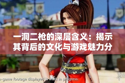 一洞二枪的深层含义：揭示其背后的文化与游戏魅力分析