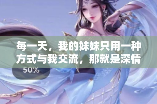 每一天，我的妹妹只用一种方式与我交流，那就是深情对视