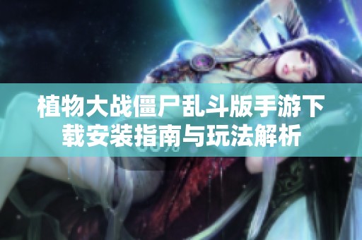 植物大战僵尸乱斗版手游下载安装指南与玩法解析