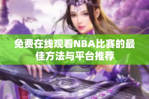 免费在线观看NBA比赛的最佳方法与平台推荐