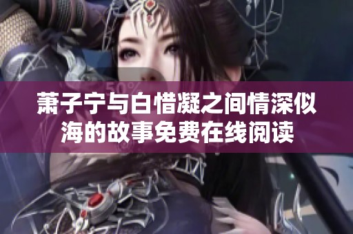 萧子宁与白惜凝之间情深似海的故事免费在线阅读