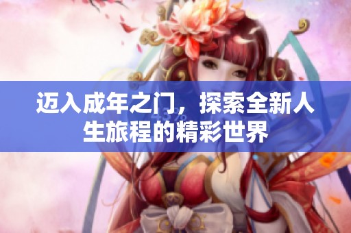 迈入成年之门，探索全新人生旅程的精彩世界