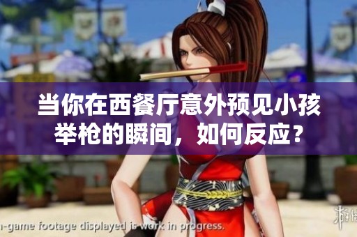 当你在西餐厅意外预见小孩举枪的瞬间，如何反应？
