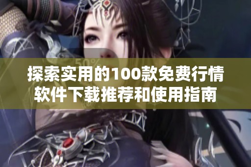 探索实用的100款免费行情软件下载推荐和使用指南