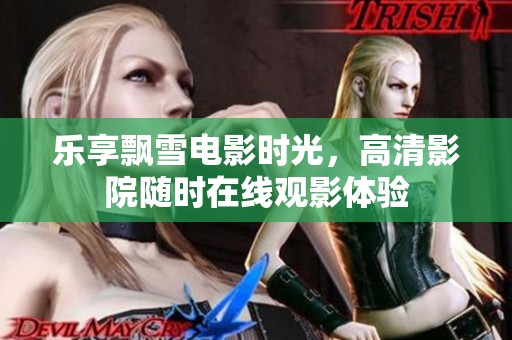 乐享飘雪电影时光，高清影院随时在线观影体验