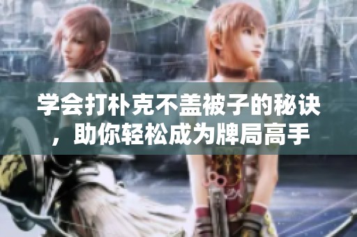 学会打朴克不盖被子的秘诀，助你轻松成为牌局高手