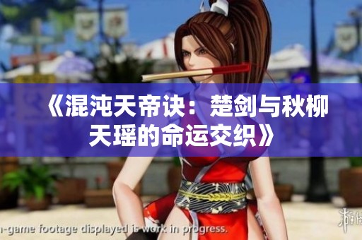 《混沌天帝诀：楚剑与秋柳天瑶的命运交织》