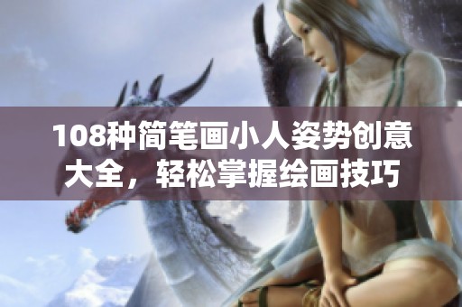 108种简笔画小人姿势创意大全，轻松掌握绘画技巧