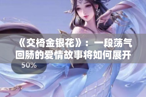《交椅金银花》：一段荡气回肠的爱情故事将如何展开
