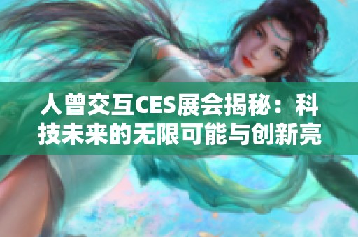 人曾交互CES展会揭秘：科技未来的无限可能与创新亮点