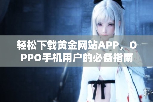 轻松下载黄金网站APP，OPPO手机用户的必备指南