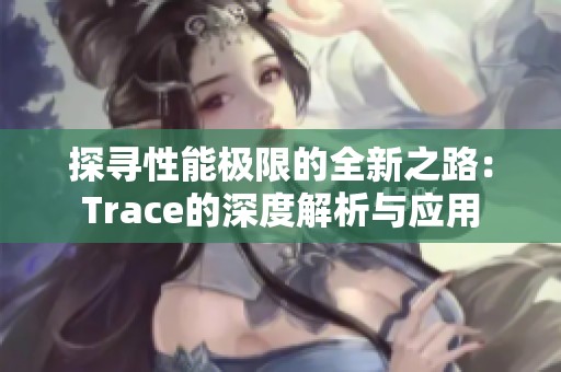 探寻性能极限的全新之路：Trace的深度解析与应用