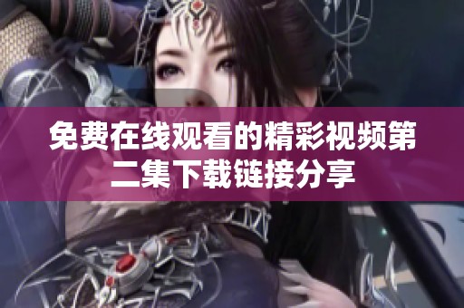 免费在线观看的精彩视频第二集下载链接分享