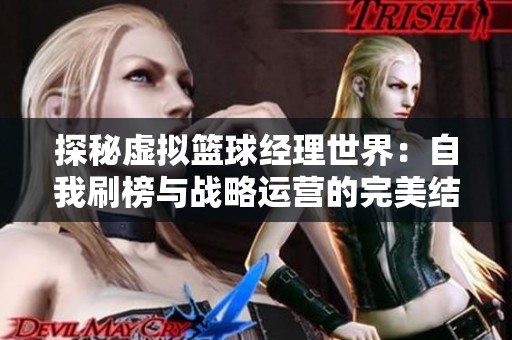 探秘虚拟篮球经理世界：自我刷榜与战略运营的完美结合