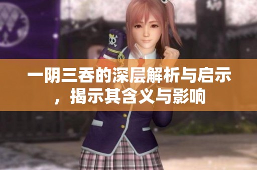 一阴三吞的深层解析与启示，揭示其含义与影响